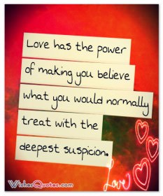 Love has the power of making you believe what you would normally treat with the deepest suspicion.