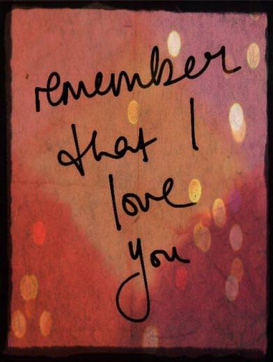 Remember that I love you.