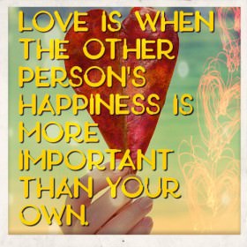 Love is. Love Quotes for Him. Love is when the other person's happiness is more important than your own. Love Quotes for Him.