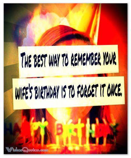 Image with Famous Birthday Quotes The best way to remember your wife’s birthday is to forget it once.