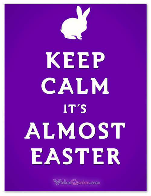 KEEP CALM IT'S ALMOST EASTER