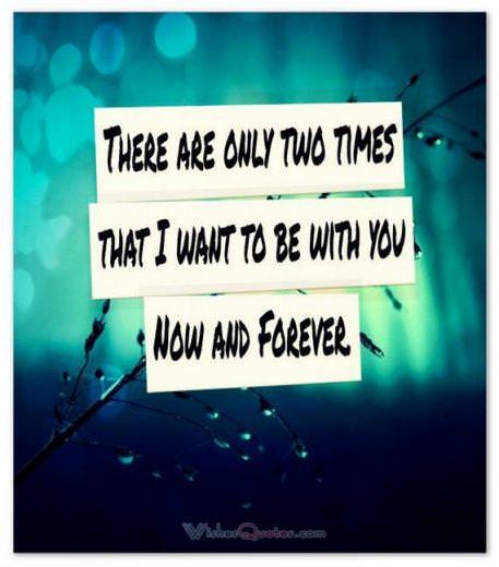 Adorable Image with Love Quotes for Him There are only two times that I want to be with you – Now and Forever. #lovequotesforhim Adorable Image with Love Quotes for Him