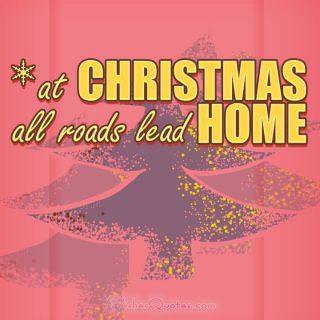 100+ Best Christmas Quotes of all Time At christmas all roads lead home
