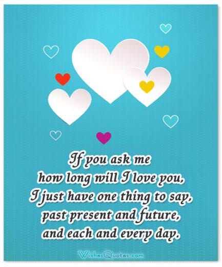 If you ask me how long will I love you, I just have one thing to say, past present and future, and each and every day.