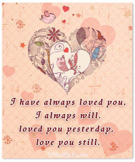 I have always loved you, I always will. loved you yesterday, love you still.
