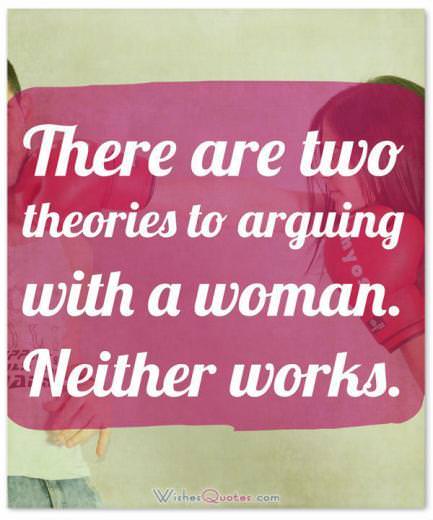 Funny Quotes about Women: There are two theories to arguing with a woman. Neither works.