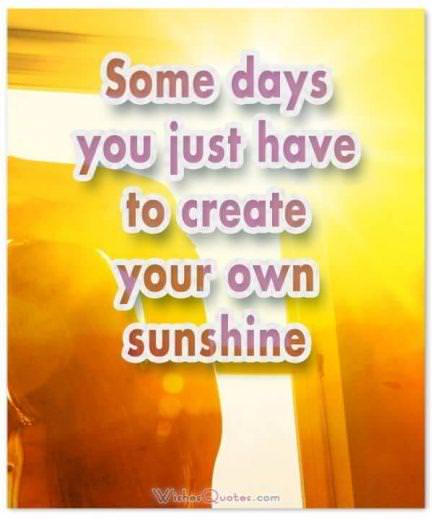Certains jours, il vous suffit de créer votre propre soleil.  bons messages du matin