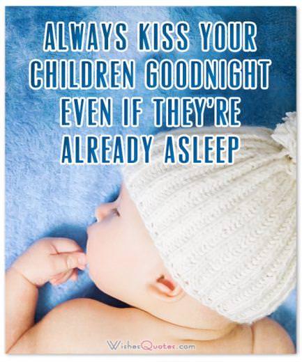 Always kiss your children goodnight – even if they’re already asleep.