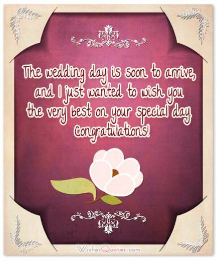 The wedding day is soon to arrive, and I just wanted to wish you the very best on your special day. Congratulations!