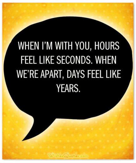 When I’m with you, hours feel like seconds. When we’re apart, days feel like years. Cute Image with Love Quote for Her