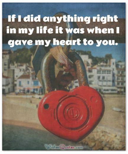 Adorable Image with Love Quotes for Him If I did anything right in my life it was when I gave my heart to you. Adorable Image with Love Quotes for Him