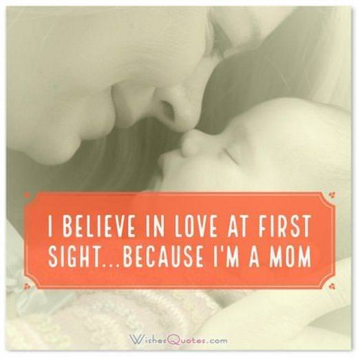 Baby Quotes: I believe in love at first sight...because I'm a mom.