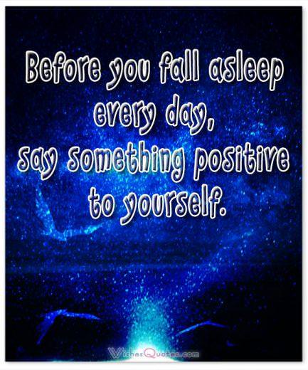 Good Night Quotes Before you fall asleep every day, say something positive to yourself. Good Night Quotes