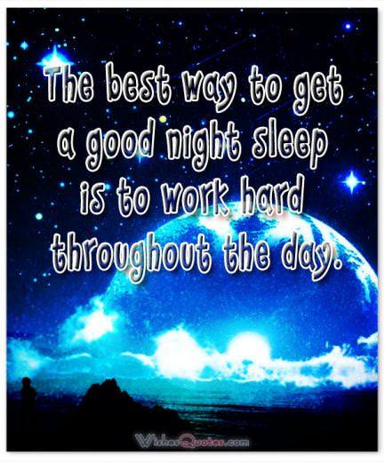 Good Night Quotes The best way to get a good night sleep is to work hard throughout the day. Good Night Quotes