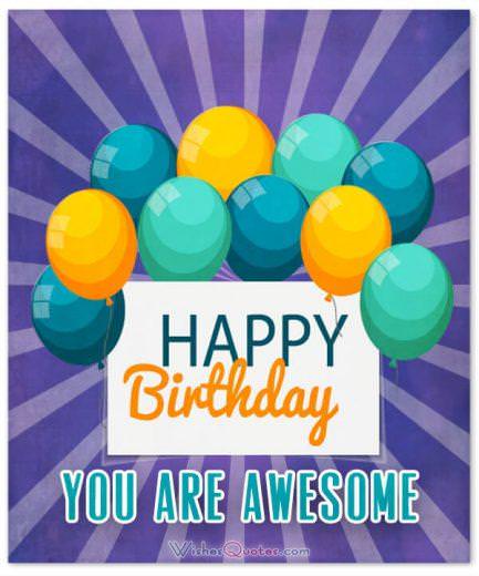 Happy Birthday You Are Awesome. Birthday Wishes for your Best Friends.