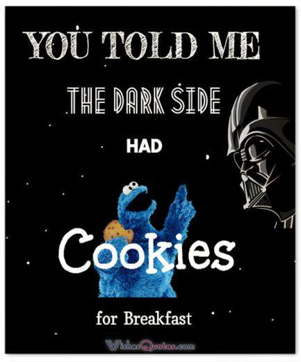 Star Wars Message. You told me the Dark Side had cookies for breakfast.