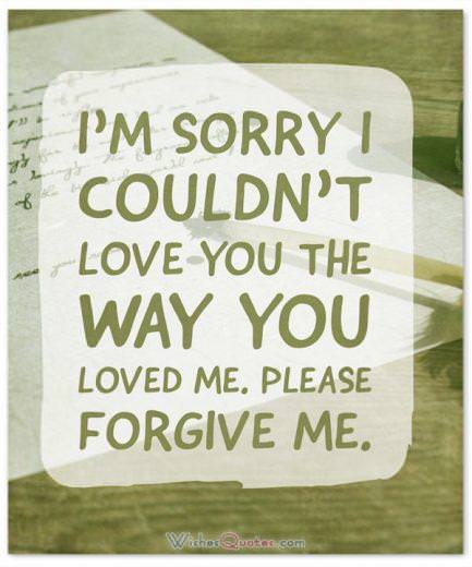 Forgive me sample letter Please forgive me. I’m sorry I couldn’t love you the way you loved me.