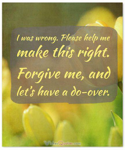 Sorry Message: I was wrong. Please help me make this right. Forgive me, and let's have a do-over.