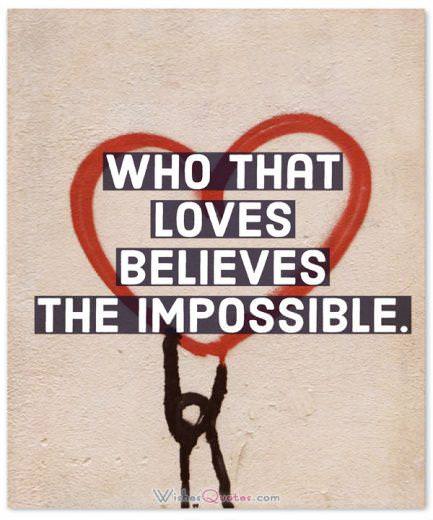 Who that loves believes the impossible.