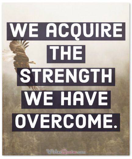 Strength Quote We acquire the strength we have overcome. 
