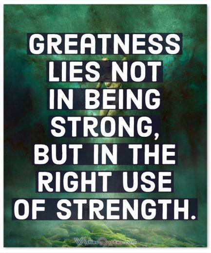 Strength Quotes: Greatness lies not in being strong, but in the right use of strength. 