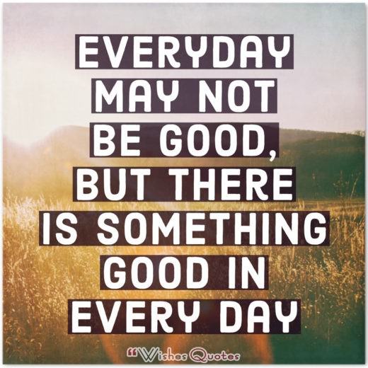 Something Good In Every Day Good Morning Quotes - Everyday may not be good, but there is something good in every day.