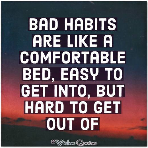 Bad Habits Are Like A Comfortable Bed
