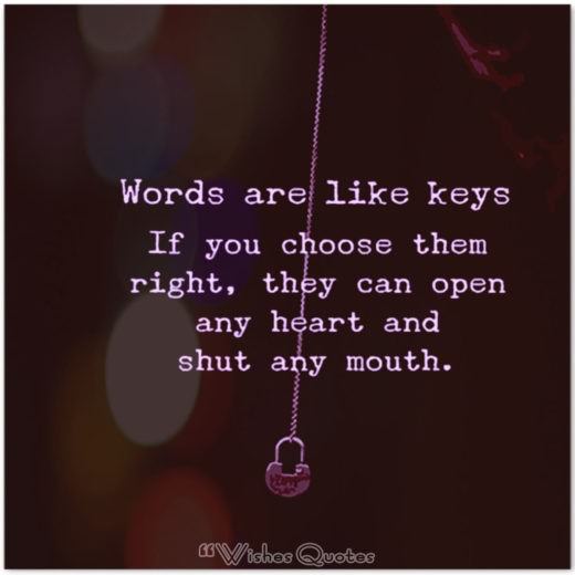 Quote of the Day – Words are like keys. If you choose them right, they can open any heart and shut any mouth.