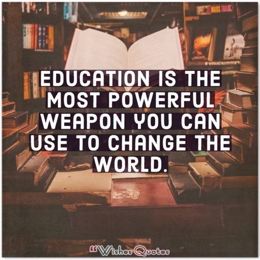 Education Is The Most Powerful Weapon Education is the most powerful weapon you can use to change the world.