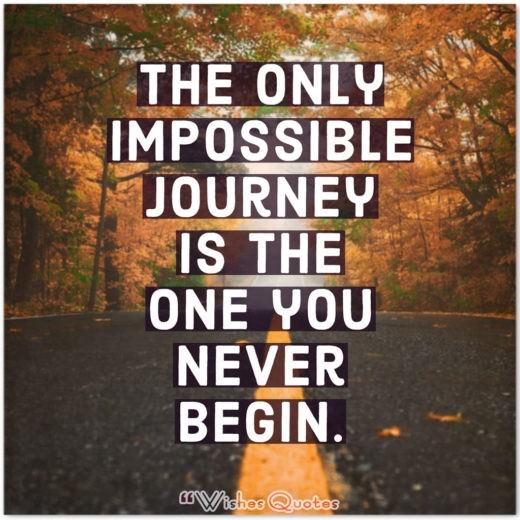 The only impossible journey is the one you never begin. College Graduation Messages, Wishes, Cards and Quotes - The only impossible journey is the one you never begin.