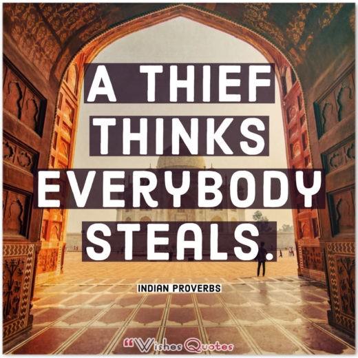 Indian Proverbs - A thief thinks everybody steals.
