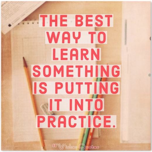 Knowledge Quotes - The best way to learn something is putting it into practice.