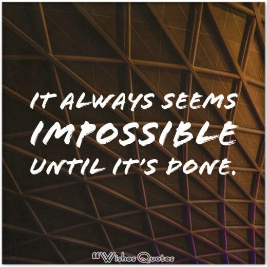 It always seems impossible until it's done.