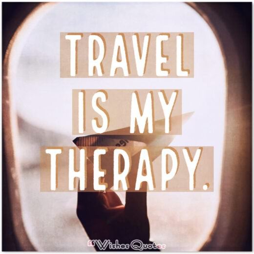 Travel is my therapy.