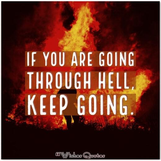 If you are going through hell, keep going.