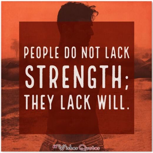 People do not lack strength; they lack will.