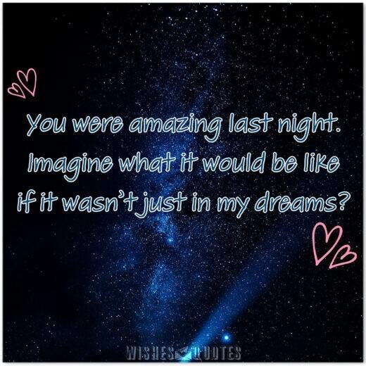 You were amazing last night. Imagine what it would be like if it wasn't just in my dreams? You were amazing last night. Imagine what it would be like if it wasn't just in my dreams?