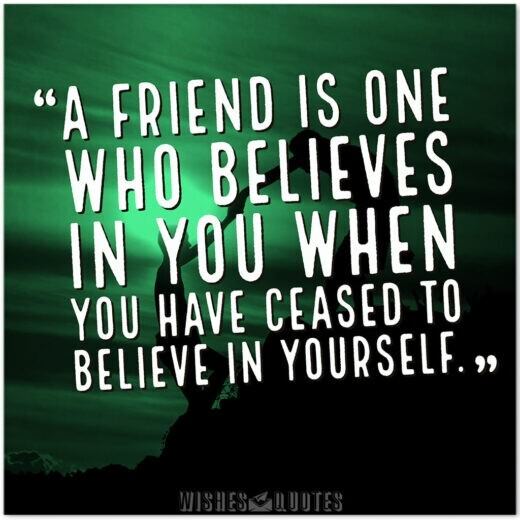 A friend is one who believes in you when you have ceased to believe in yourself. A friend is one who believes in you when you have ceased to believe in yourself.