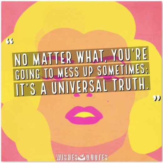No matter what, you're going to mess up sometimes; it's a universal truth.