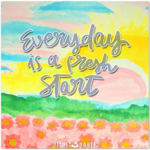 Everyday is a fresh start Everyday is a fresh start