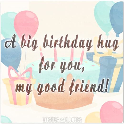 A big birthday hug for you, my good friend!
