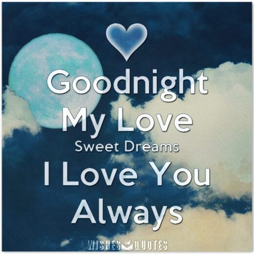 Goodnight my love. Sweet dreams. I love you always.