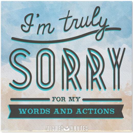 I'm trullt sorry for my words and actions I'm trullt sorry for my words and actions