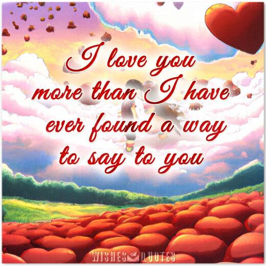 I love you more than I have ever found a way to say to you