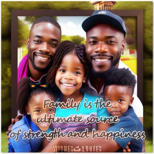 Family is the ultimate source of strength and happiness