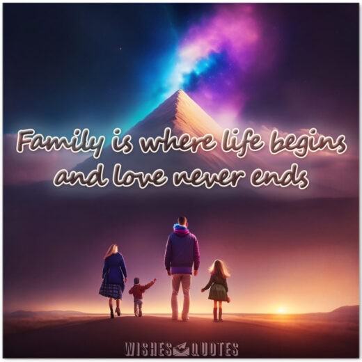 Family is where life begins and love never ends