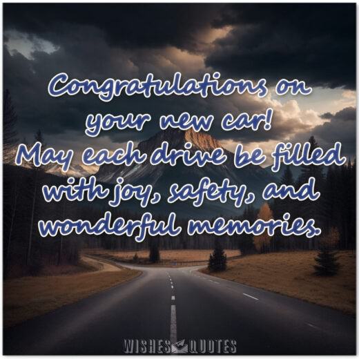 Congratulations on your new car! May each drive be filled with joy, safety, and wonderful memories.