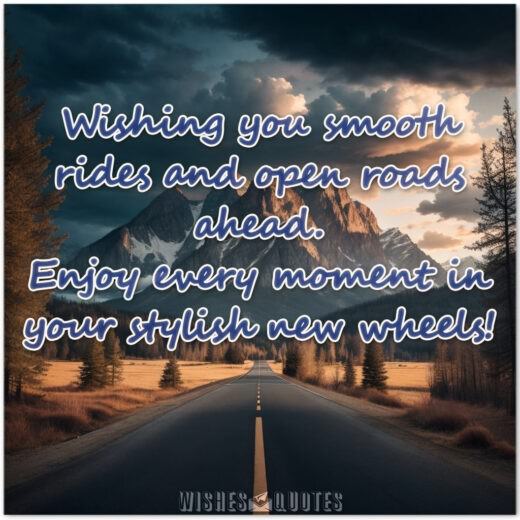 Wishing you smooth rides and open roads ahead. Enjoy every moment in your stylish new wheels!