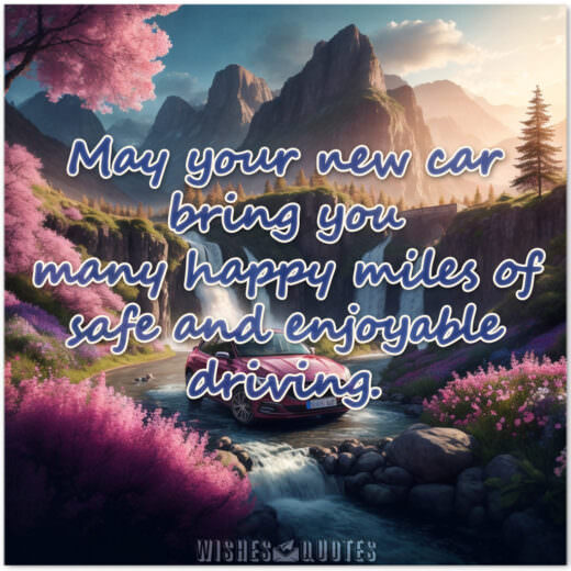 May your new car bring you many happy miles of safe and enjoyable driving.