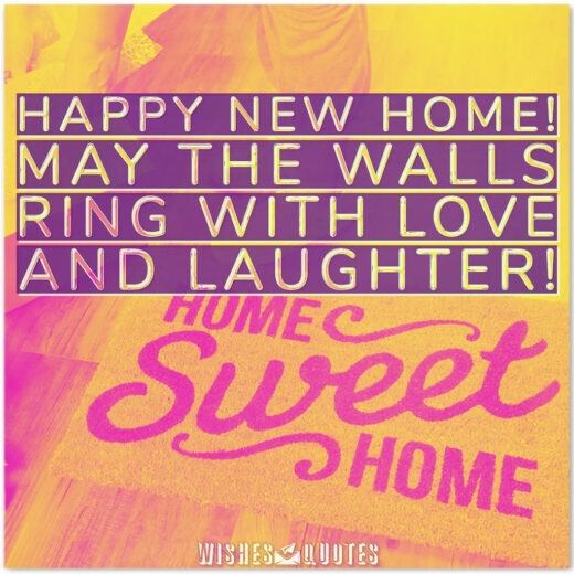 Happy New Home! – May the walls ring with love and laughter!